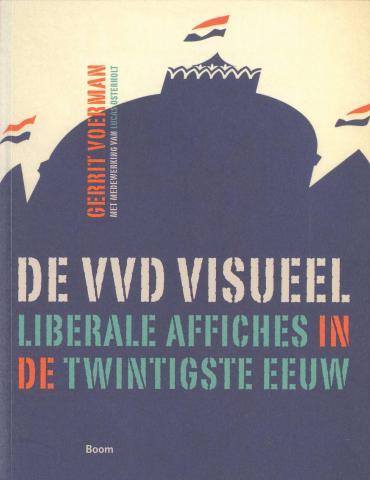 'De VVD visueel. Liberale affiches in de twintigste eeuw' Gerrit Voerman, met medewerking van Lucas Osterholt